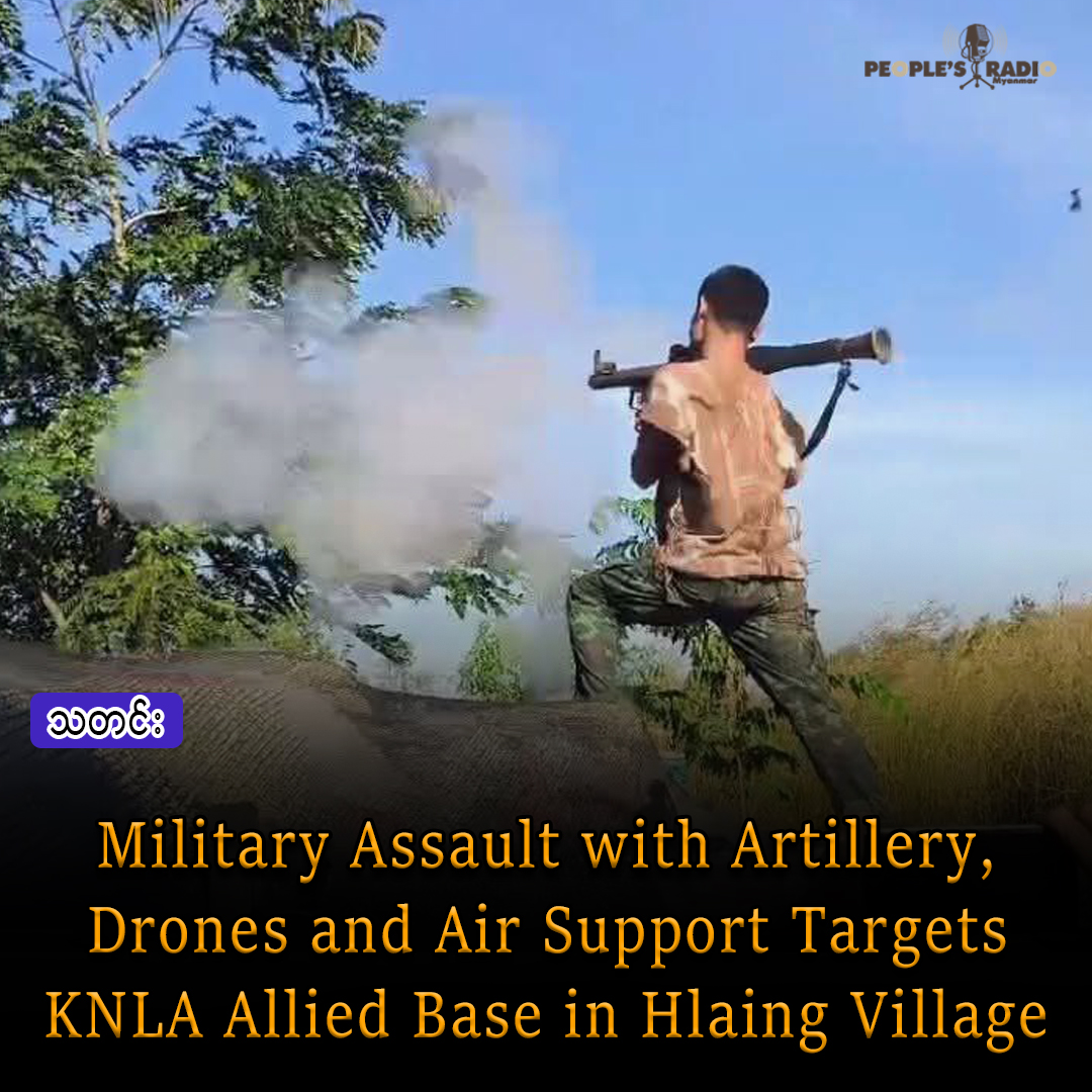 Military Assault with Artillery, Drones and Air Support Targets KNLA Allied Base in Hlaing Village