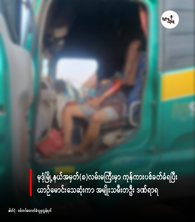 မုဒုံမြို့နယ်အမှတ်(၈)လမ်းမကြီးမှာ ကုန်ကားပစ်ခတ်ခံရပြီး ယာဉ်မောင်းသေဆုံးကာ အမျိုးသမီးတဦး ဒဏ်ရာရ