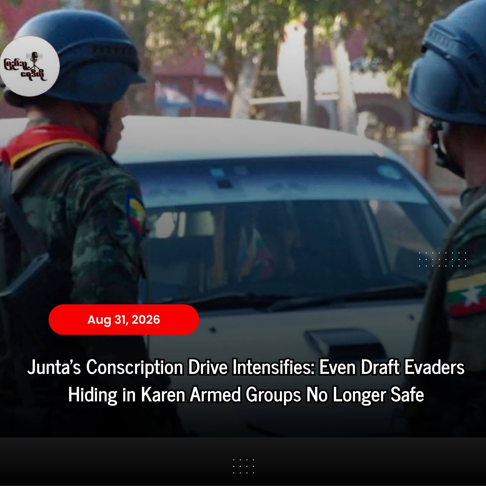 Junta’s Conscription Drive Intensifies: Even Draft Evaders Hiding in Karen Armed Groups No Longer Safe